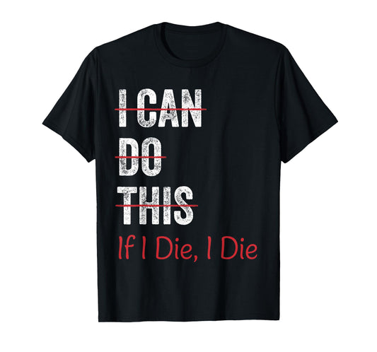 I Can Do This If I Die I The Funny Fitness Workout Gym Lover T-Shirt