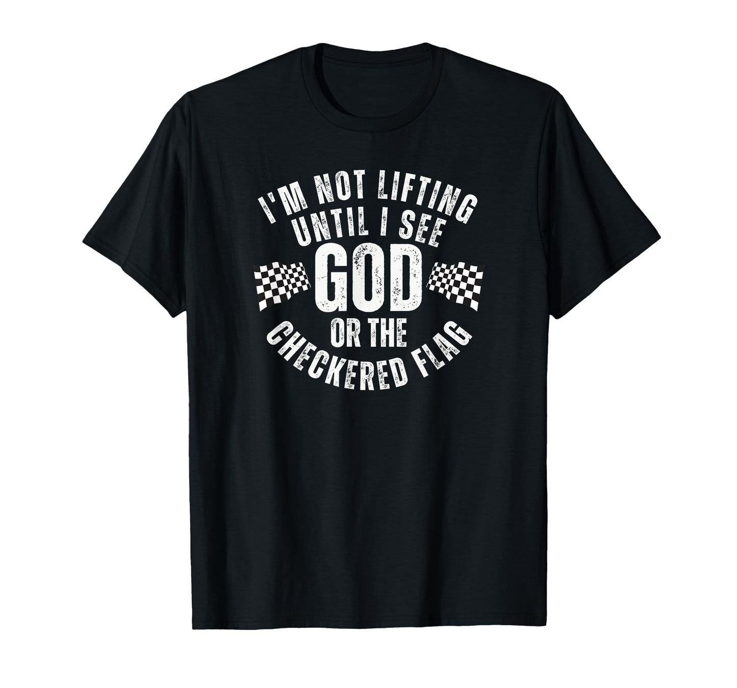 I'm Not Lifting Until I See God or the Checkered Flag T-Shirt