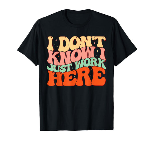 Sarcastic I Don't Know I Just Work Here Funny Humorous Men T-Shirt