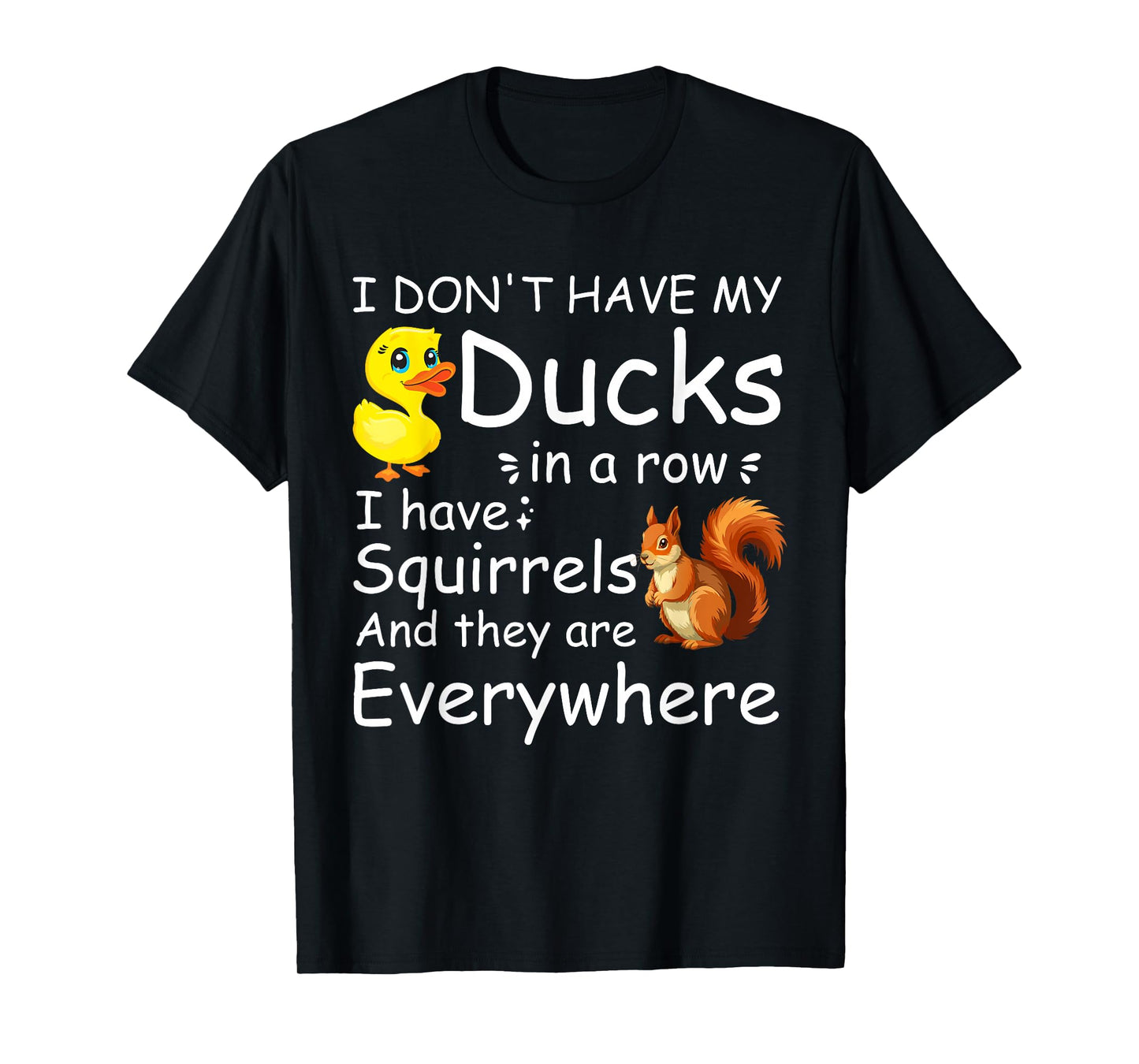 Funny I Don't Have My Ducks in a Row I Have Squirrels T-Shirt