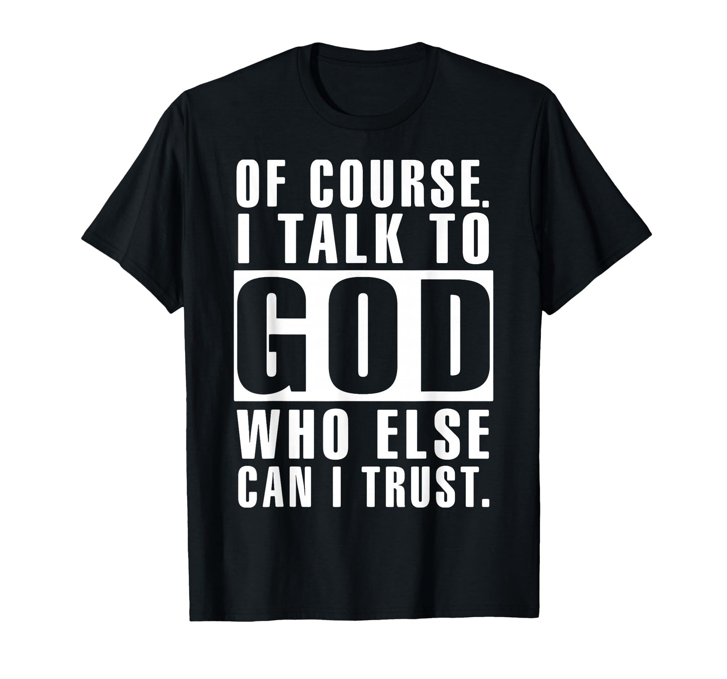 of Course I Talk to God Who Else Can I Trust Religious Jesus T-Shirt