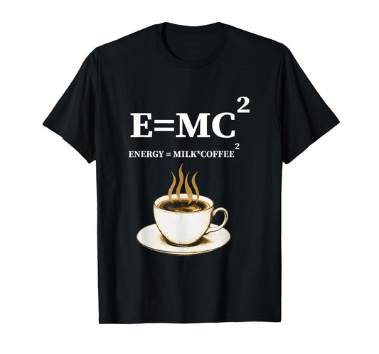 E =mc2 Energy Milk X Coffee Energy Milk Coffee Formula T-Shirt