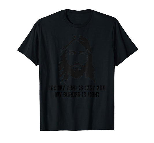 For My Yoke Is Easy And My Burden Is Light - Jesus Christ T-Shirt