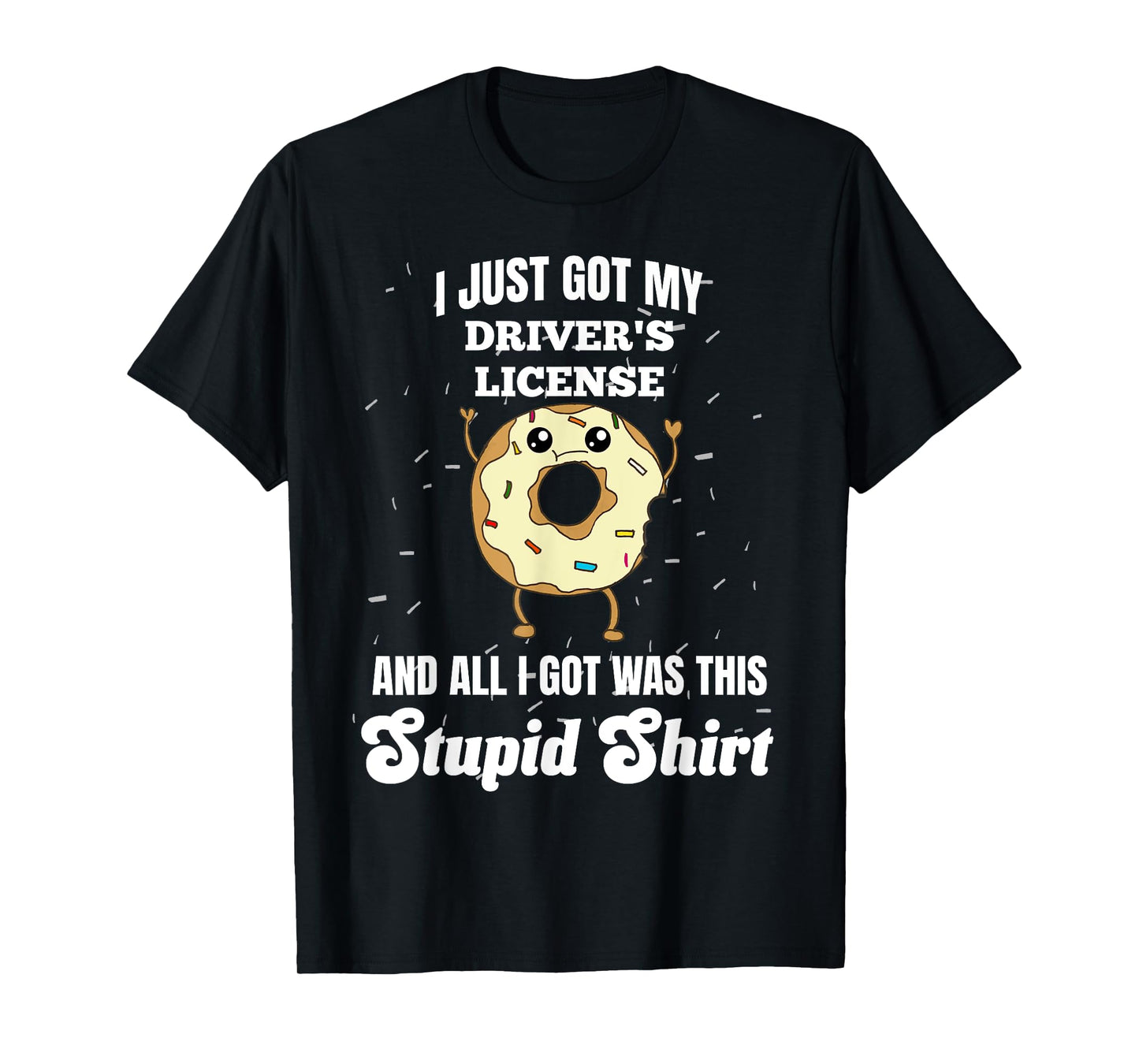 I Just Got My Drivers License Licensed Driver Funny Stupid T-Shirt