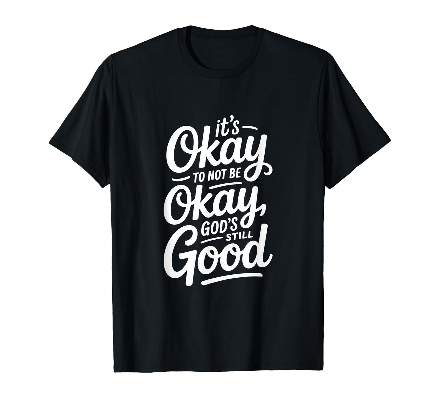 Christian It's Okay to Not Be Okay God's Still Good T-Shirt