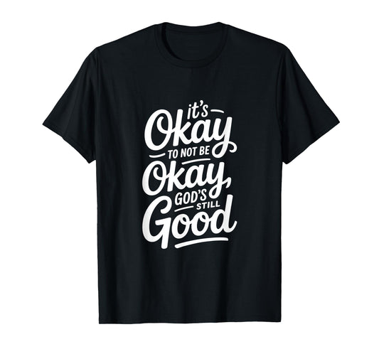 Christian It's Okay to Not Be Okay God's Still Good T-Shirt