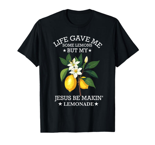Life Gave Me Some Lemons But My Jesus He Be Making Lemonade T-Shirt