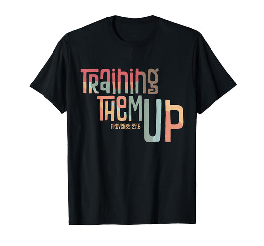 Training Them Up Proverbs 22:6 apparel T-Shirt