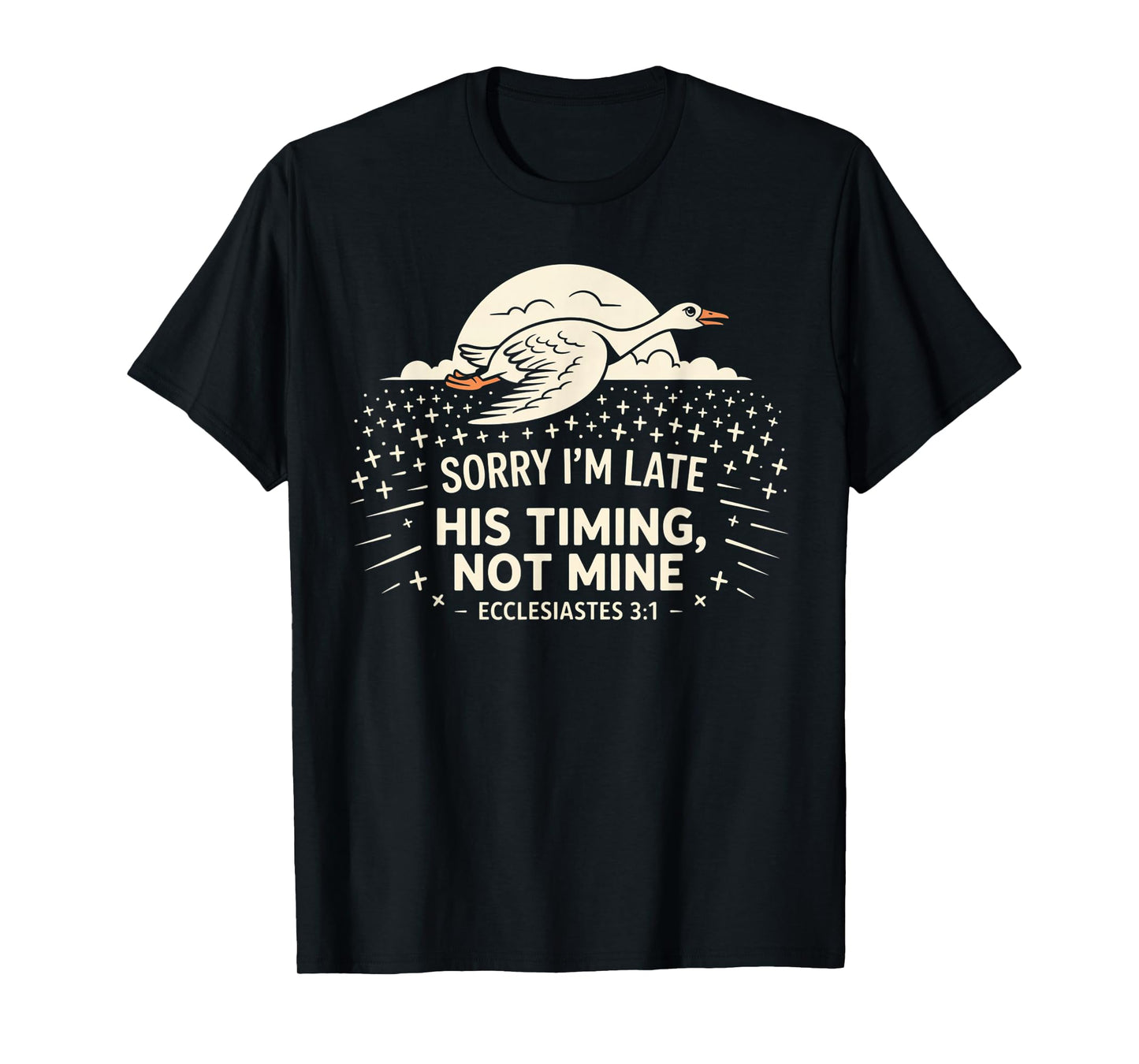 Sorry I'm Late his Timing not Mine, Funny Christian Goose T-Shirt