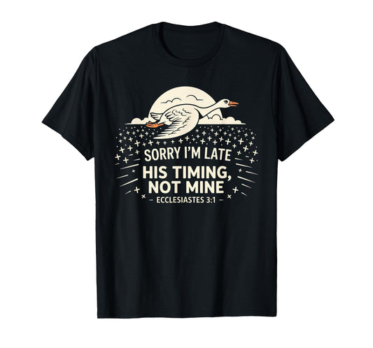 Sorry I'm Late his Timing not Mine, Funny Christian Goose T-Shirt