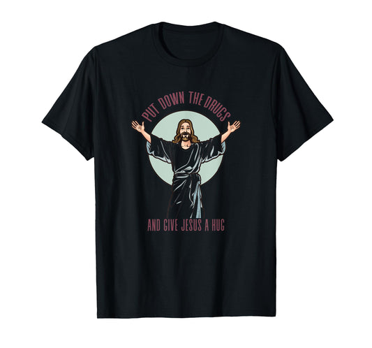 Put Down The Drugs And Give Jesus A Hug Christ Funny Saying T-Shirt