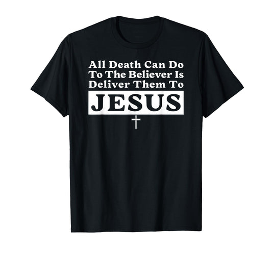 All Death Can Do to The Believer is Deliver Them to Jesus T-Shirt