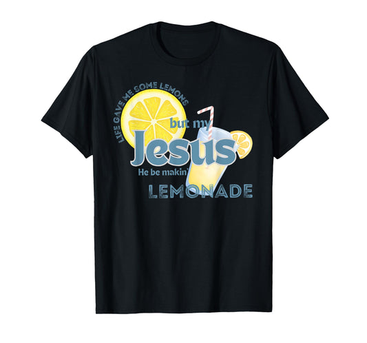 Life Gave Me Some Lemons But Jesus He Be Makin' Lemonade T-Shirt