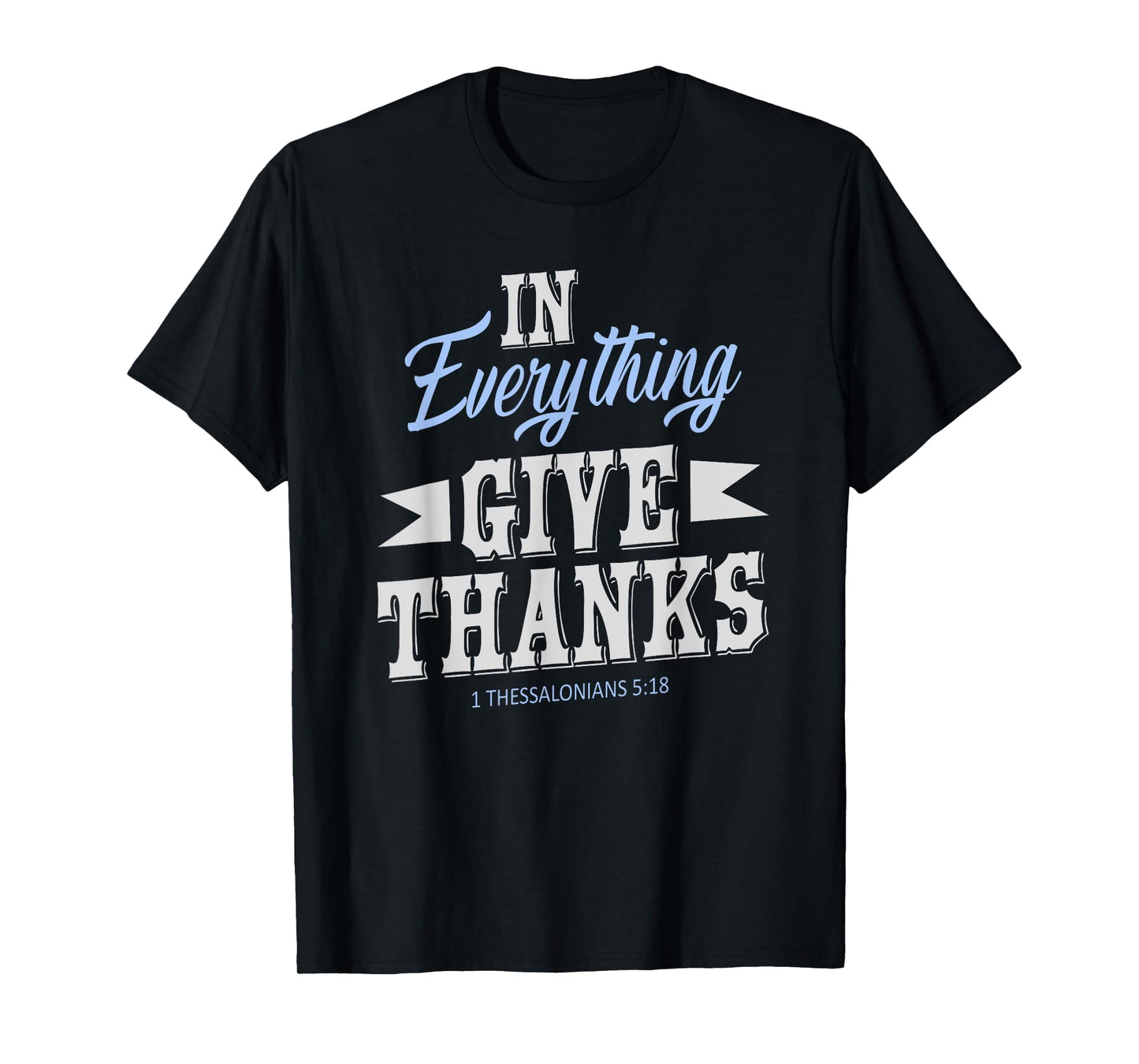 In Everything Give Thanks 1 Thessalonians 5:18 Thanksgiving T-Shirt