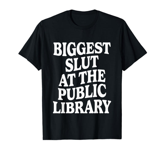 Biggest Slut At The Public Library Funny Sarcasm Quote T-Shirt