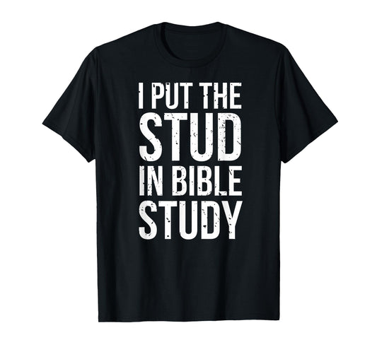 I Put The Stud In Bible Study Funny Christian Religious T-Shirt