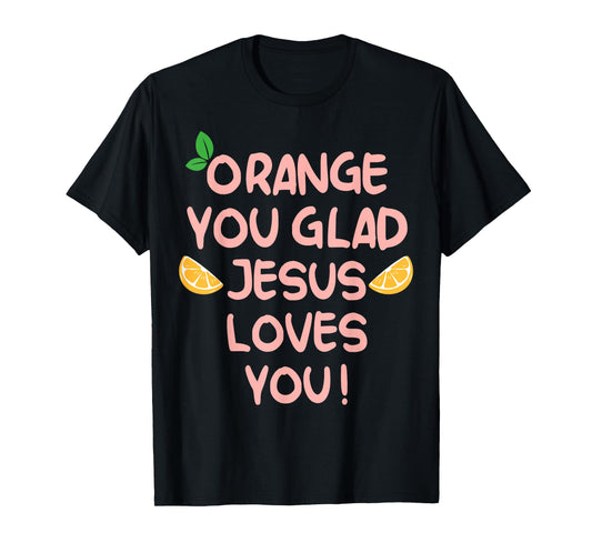 Jesus Orange You Glad Jesus Loves You Christian Cross God T-Shirt