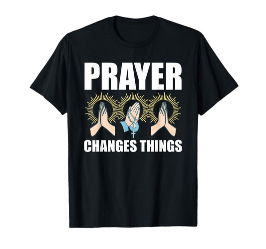 Prayer Changes Things Christian Religious Faith Praying T-Shirt