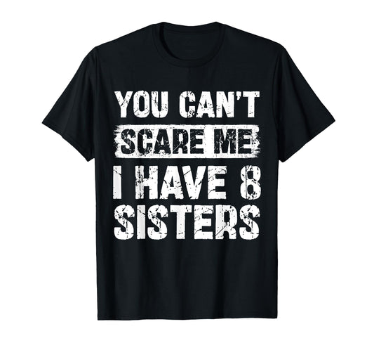 You Can't Scare Me I Have Eight Sisters Funny Family T-Shirt