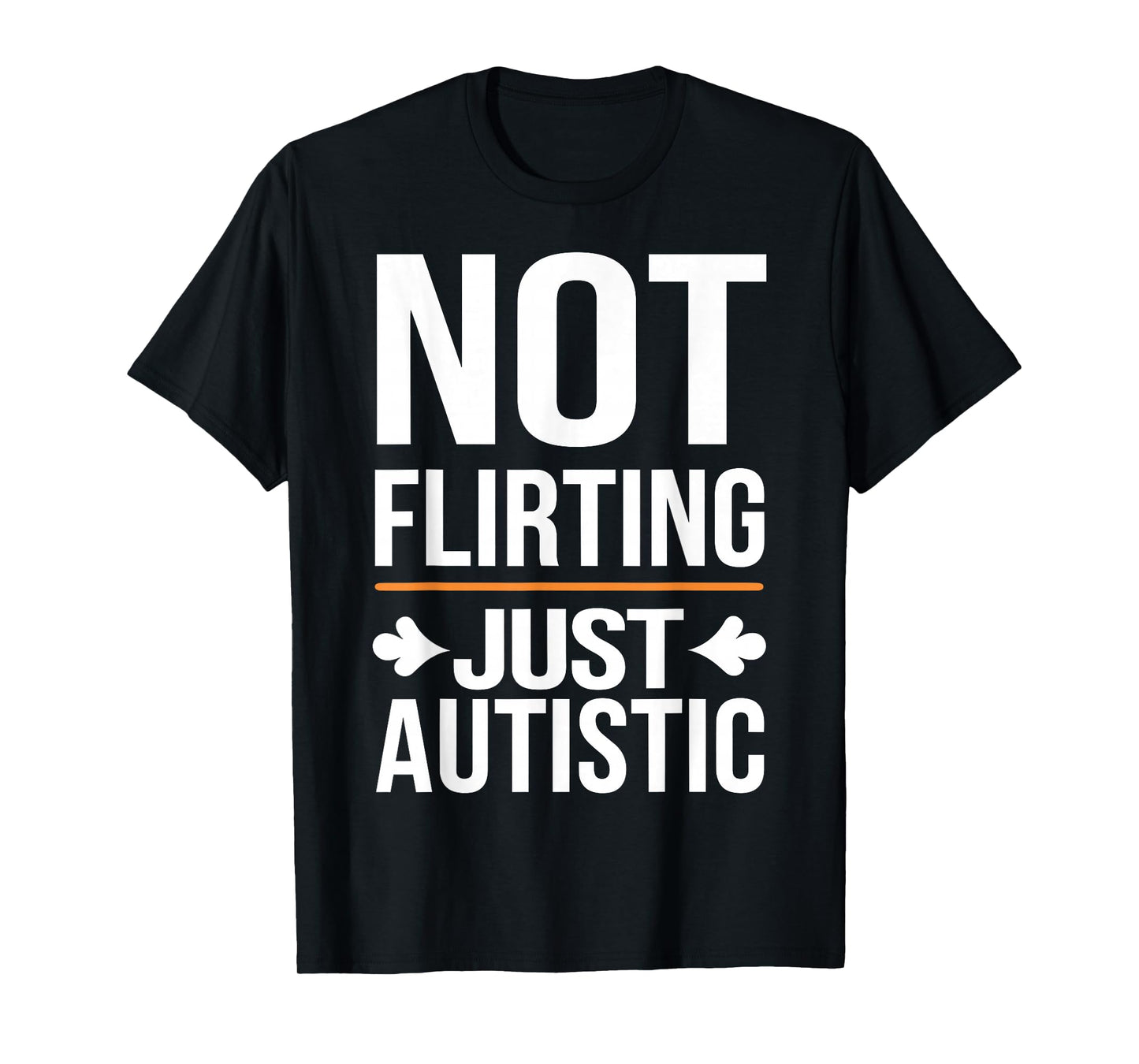 Not Flirting Just Autistic, Funny Autism Gag Sarcastic Quote T-Shirt