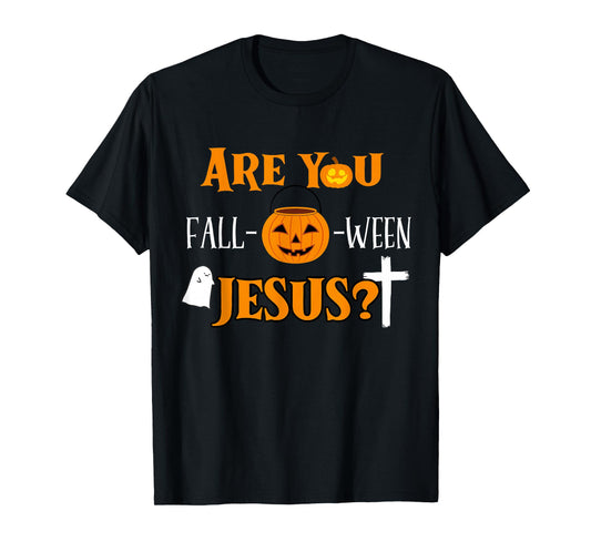 are You Fall O Ween Jesus Christian Halloween Faith Funny T-Shirt
