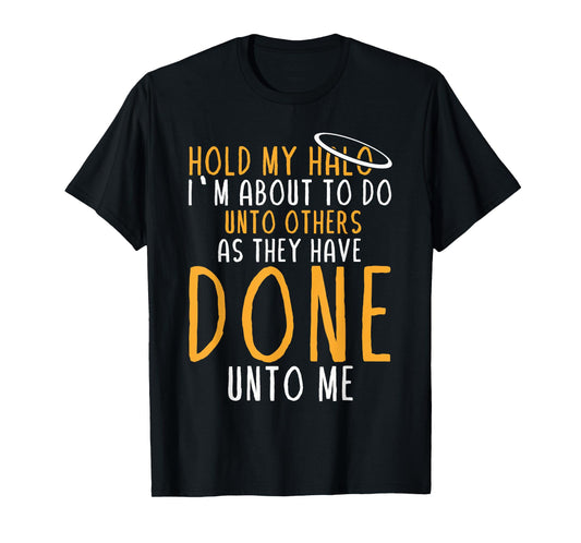 Hold My Halo I’m About To Do Unto Others As They Have Done T-Shirt