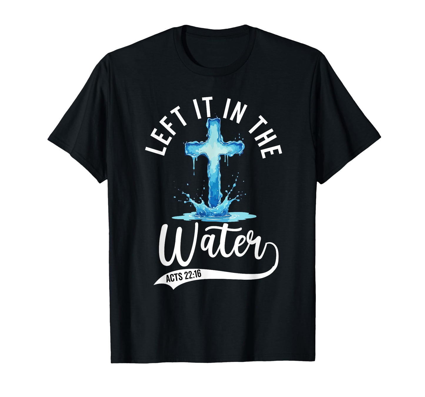 Baptism Left it in the water Jesus Baptized women Men Boy T-Shirt