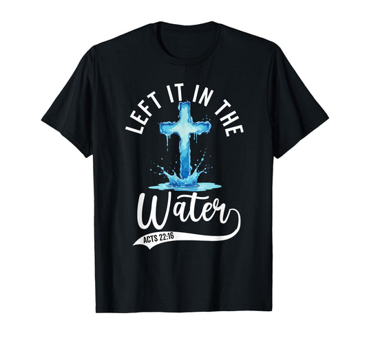 Baptism Left it in the water Jesus Baptized women Men Boy T-Shirt