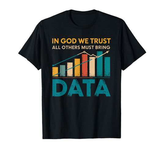 In God We Trust All Others Must Bring Data Joke Data Analyst T-Shirt