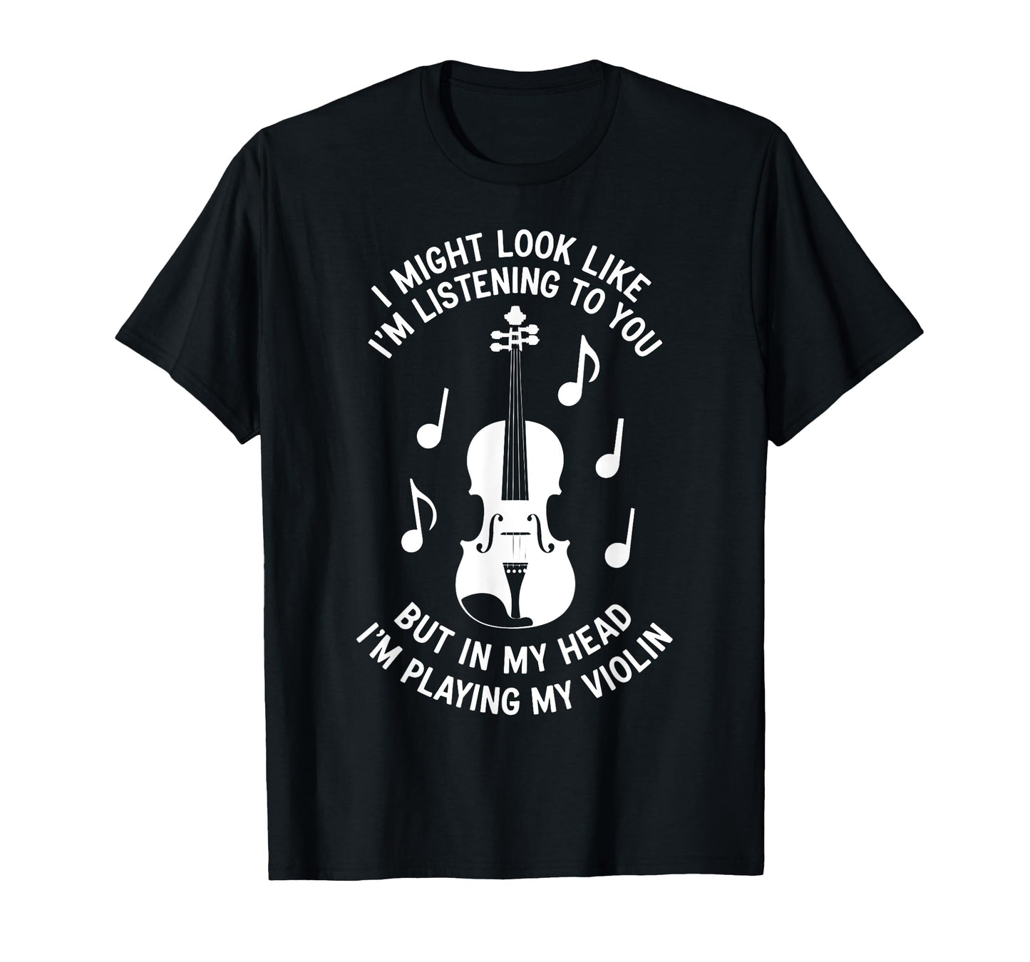 I Might Look Like I'm Listening To You Funny Violin T-Shirt