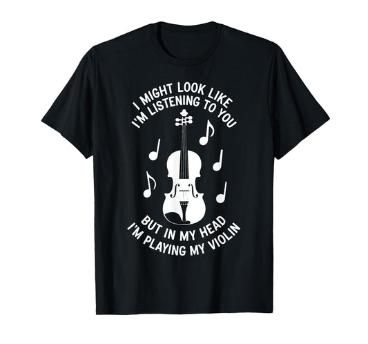 I Might Look Like I'm Listening To You Funny Violin T-Shirt