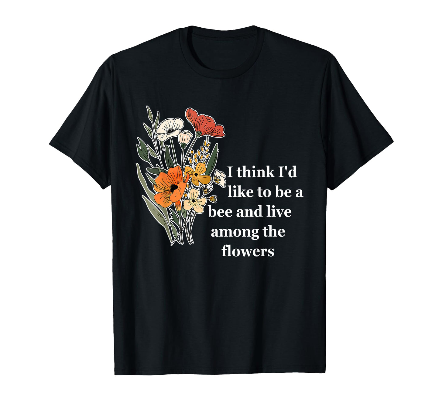 I Think I'd Like To Be A Bee And Live Among The Flowers T-Shirt