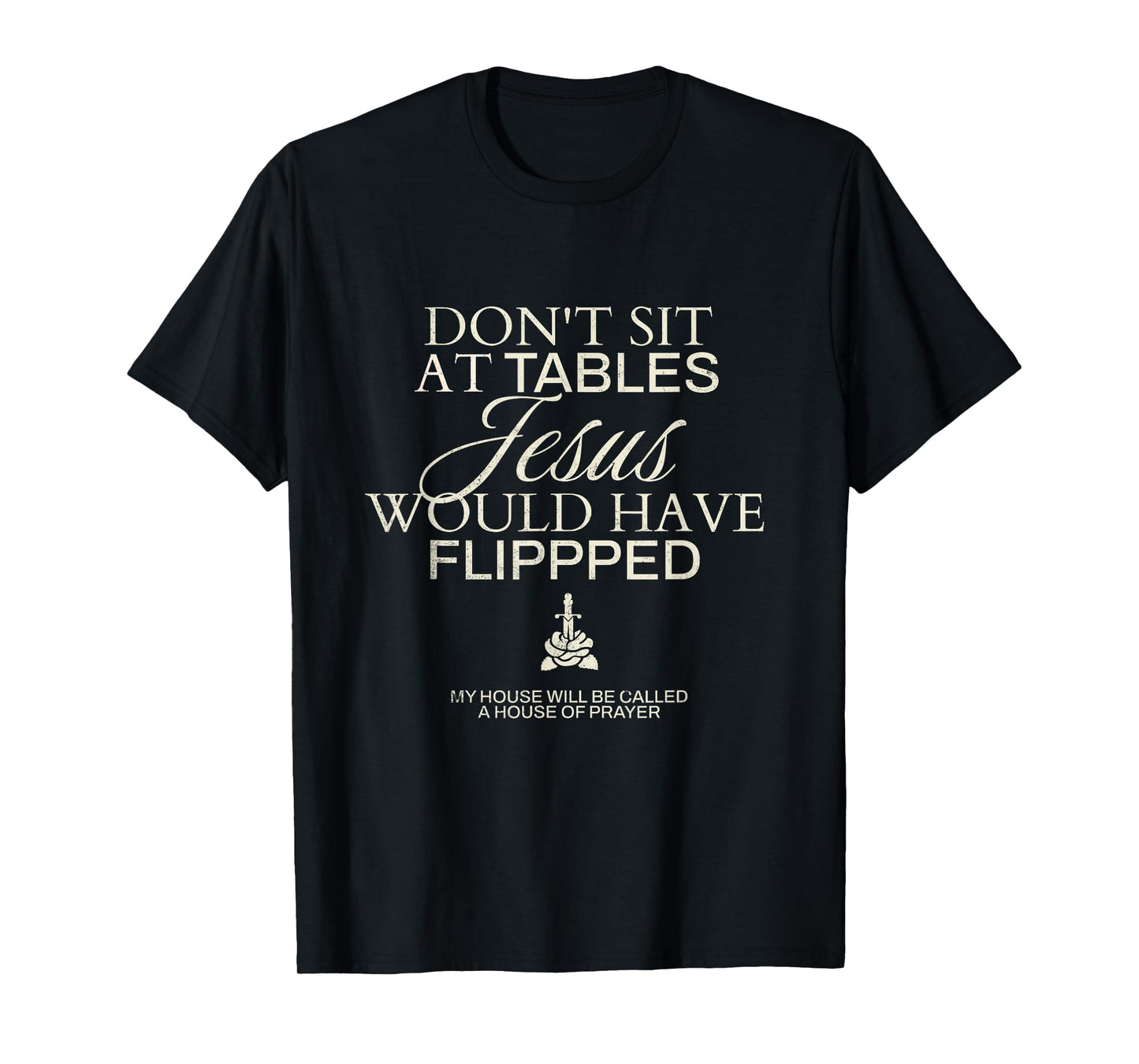 Don't Sit At Tables Jesus Would Have Flipped T-Shirt