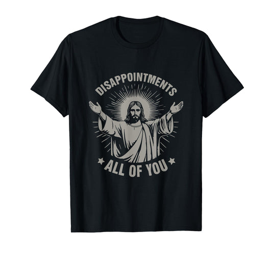 Disappointments All of You Sarcastic Christian Jesus T-Shirt
