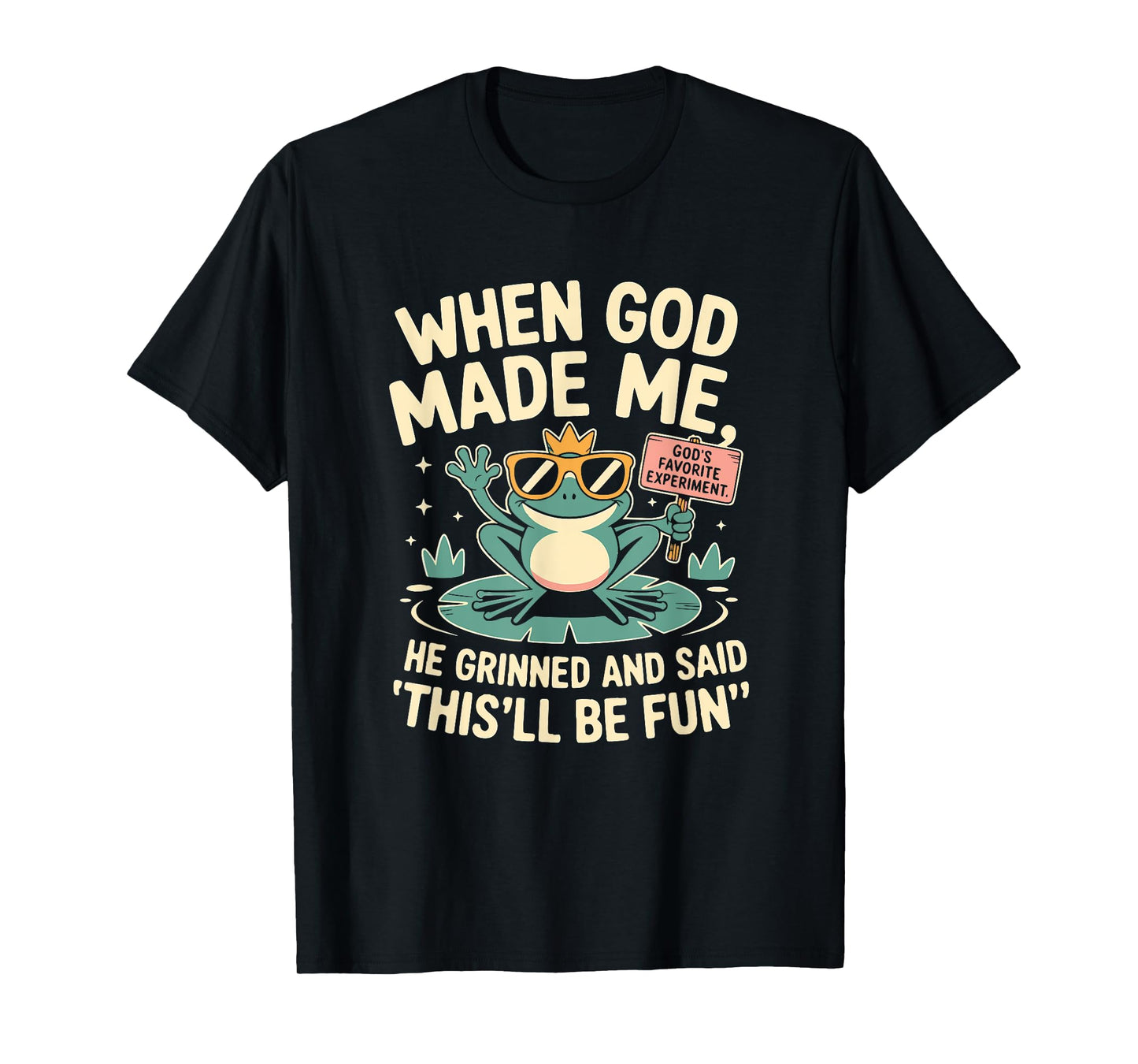 When God Made Me He Grinned and Said Funny Frog Design T-Shirt