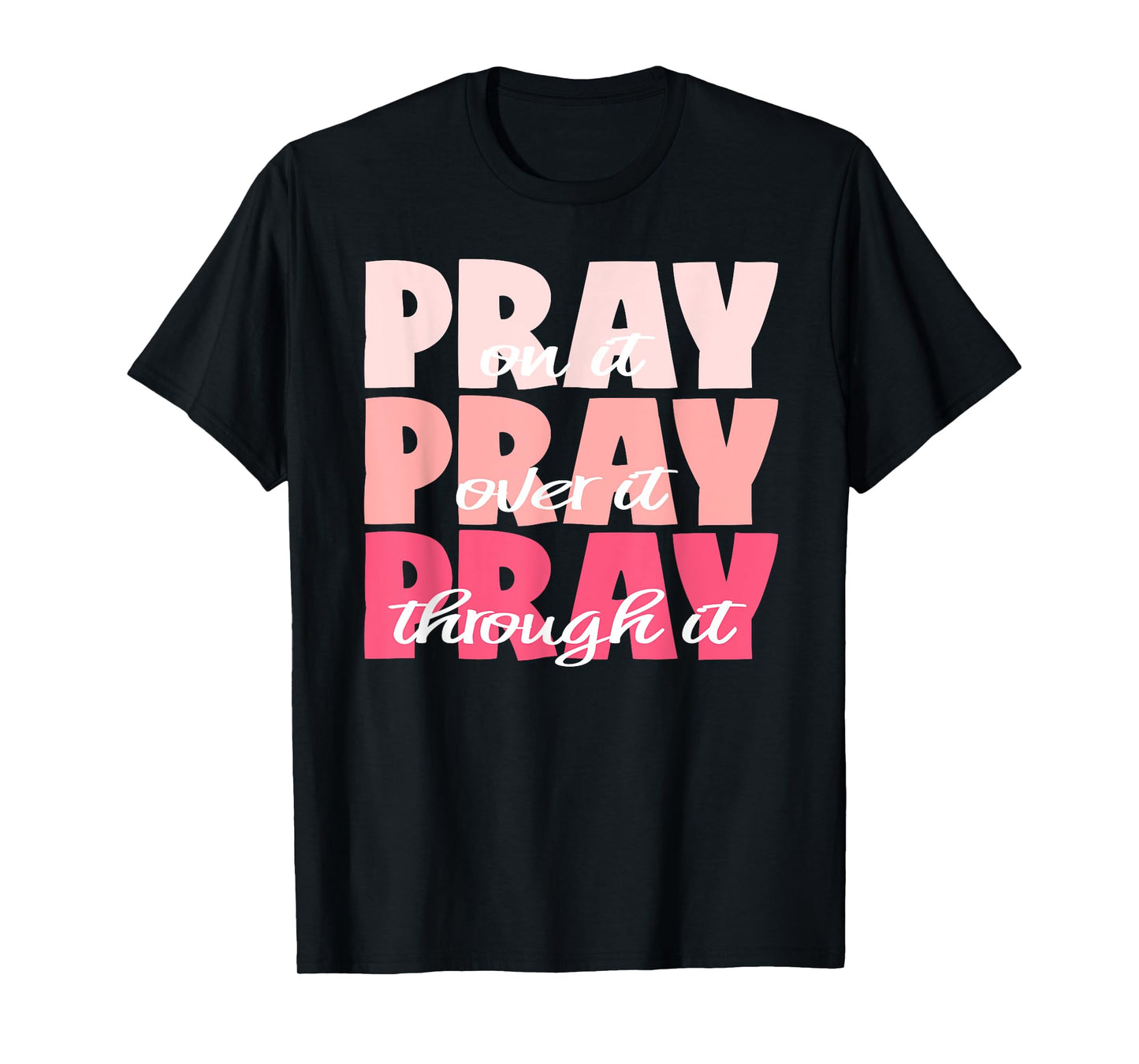 Pray On It, Pray Over It, Pray Through It - Pretty Pinks T-Shirt
