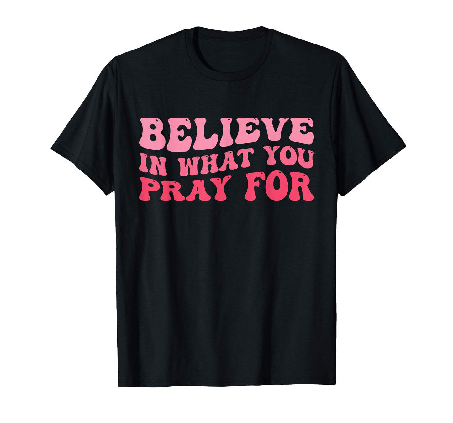 Believe in What You Pray for Faith Inspirational Retro Women T-Shirt