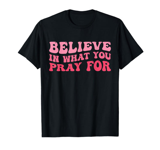 Believe in What You Pray for Faith Inspirational Retro Women T-Shirt