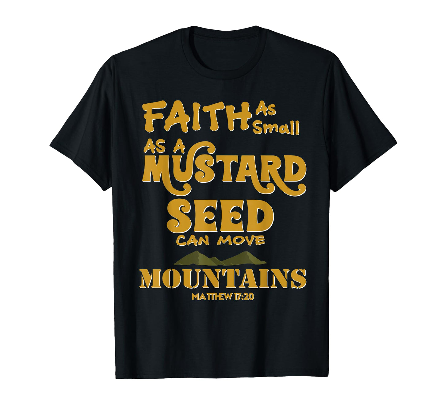 Faith As Small As A Mustard Seed Can Move Mountains T-Shirts T-Shirt