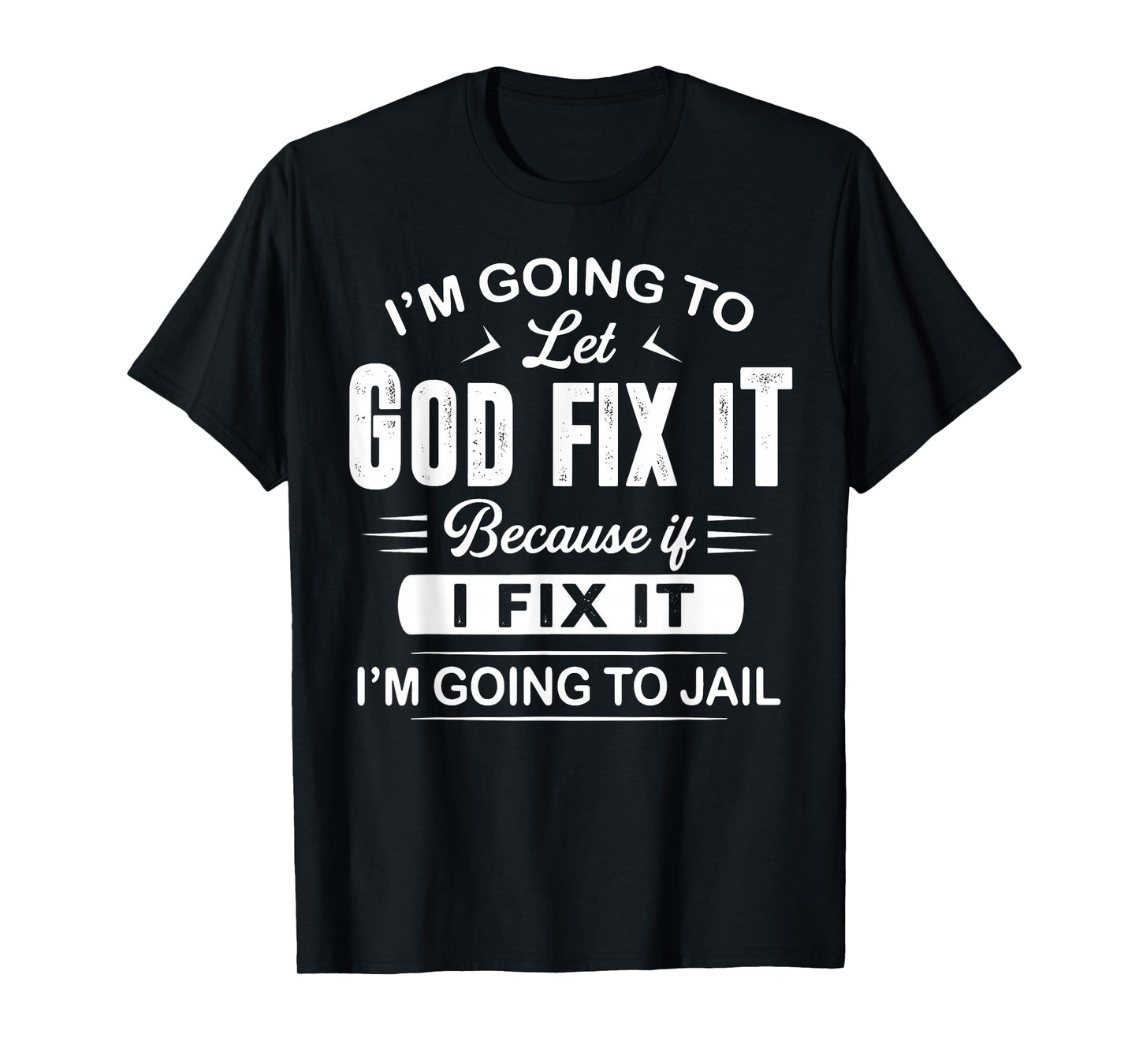 Let God Fix It Funny Provocative Christians Sayings T-Shirt