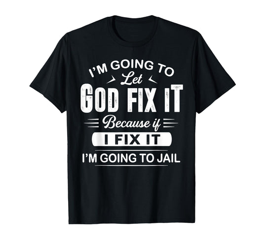Let God Fix It Funny Provocative Christians Sayings T-Shirt