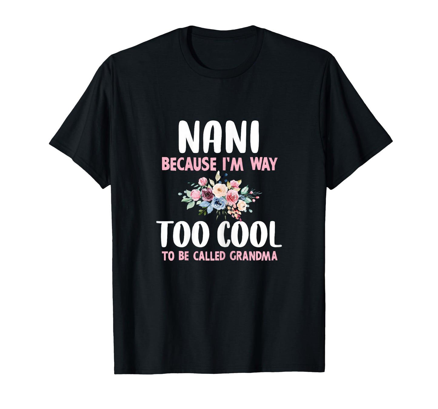 Nani Because I'm Too Cool Be Called Grandma Floral Flower T-Shirt