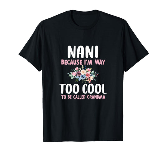 Nani Because I'm Too Cool Be Called Grandma Floral Flower T-Shirt