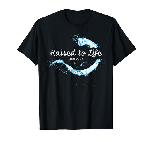 Raised to Life – Christian Faith Church Baptism Romans 6:4 T-Shirt