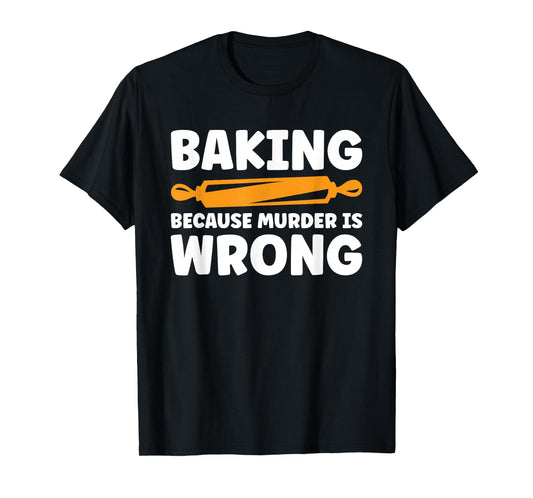 Baking Because Murder Is Wrong T-Shirt