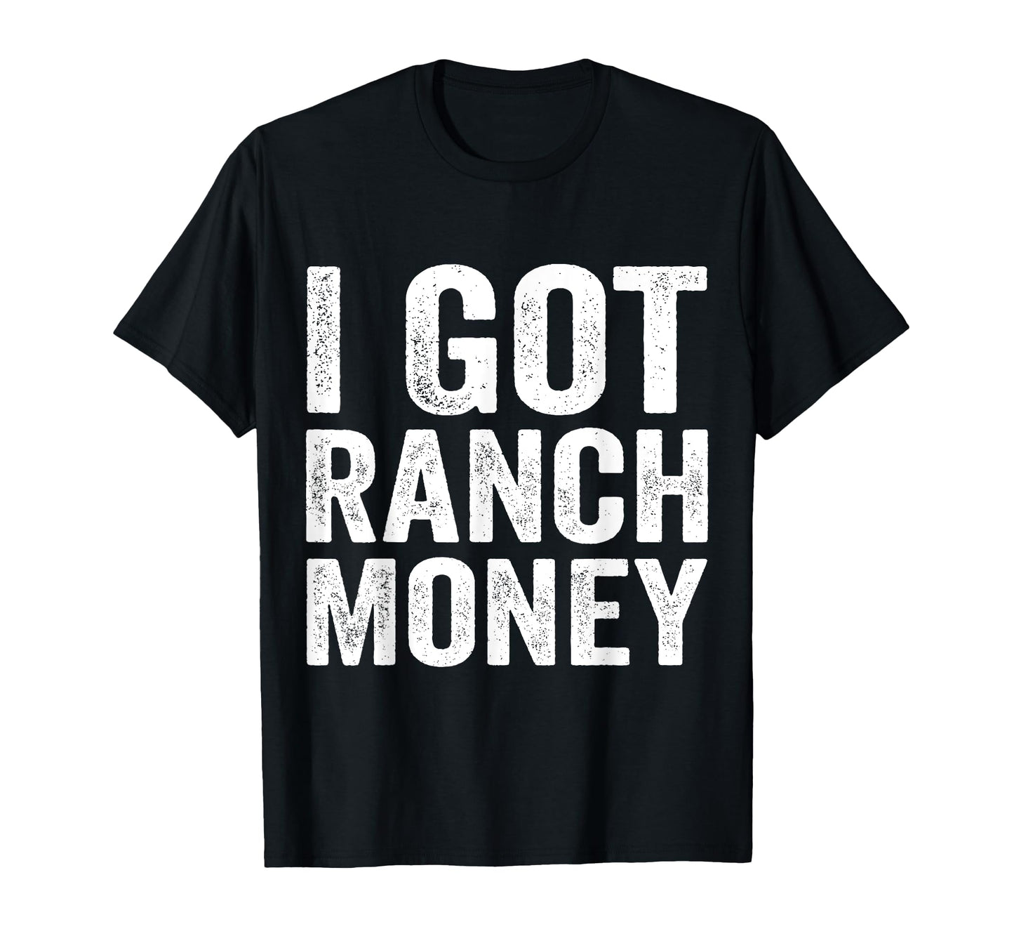 I Got Ranch Money Funny Humor Quote T-Shirt
