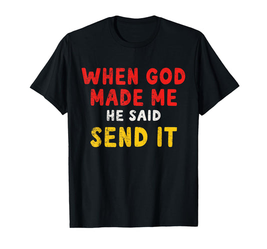 When God Made Me He Said Send It – Funny Quote T-Shirt