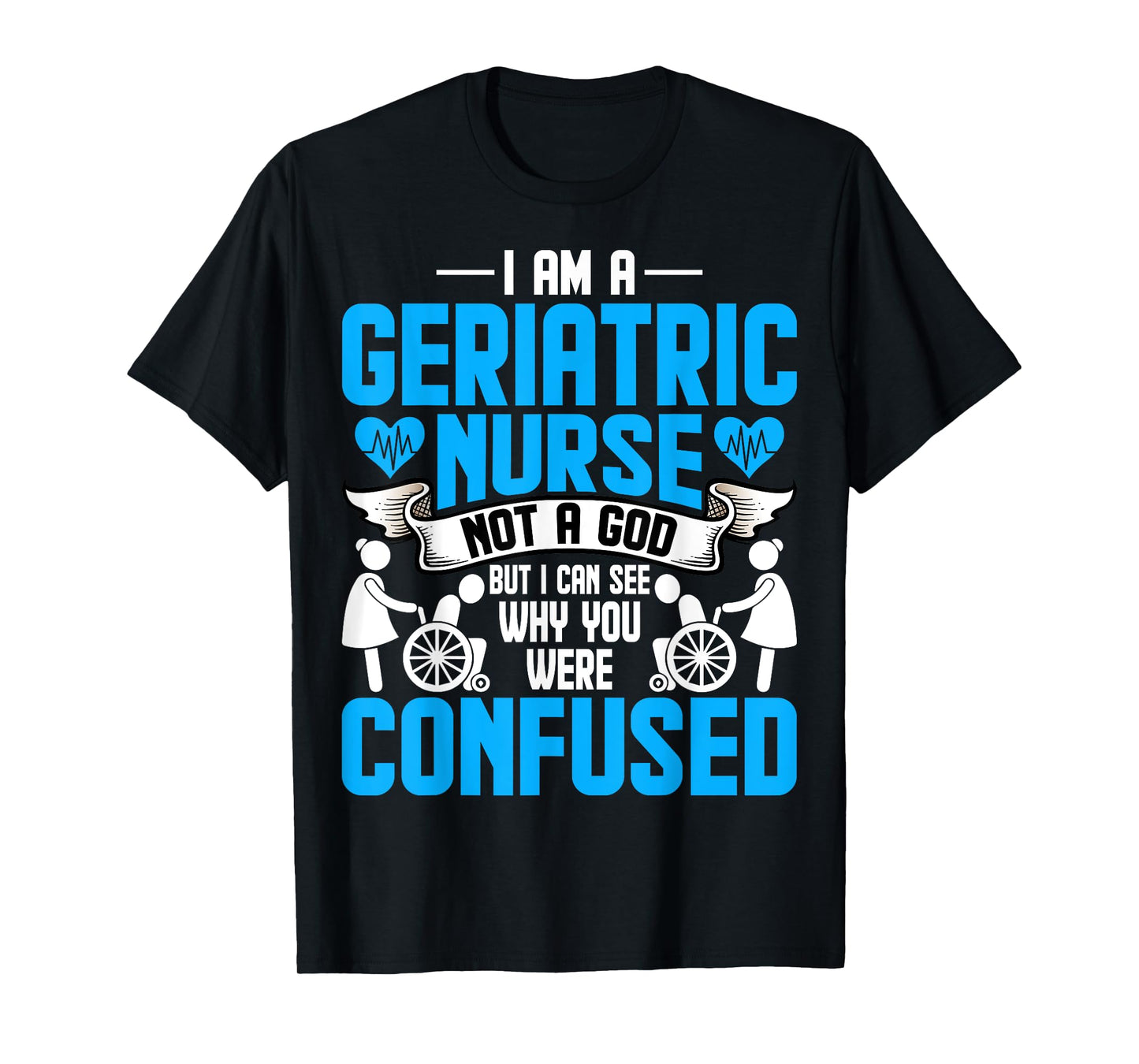 I'm a Geriatric Nurse Not a God Geriatric Rn Nurse Week T-Shirt