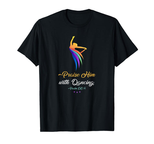 Praise Him with Dancing - Christian Worship Dancer Girl T-Shirt