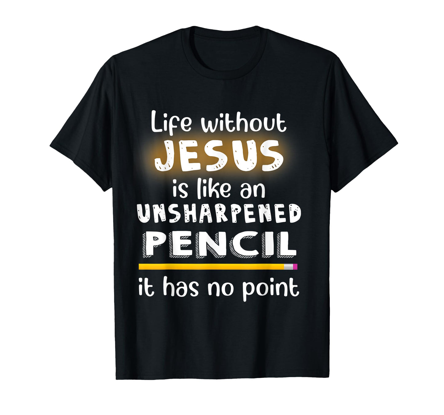 Life Without Jesus Is Like An Unsharpened Pencil Jesus Lover T-Shirt